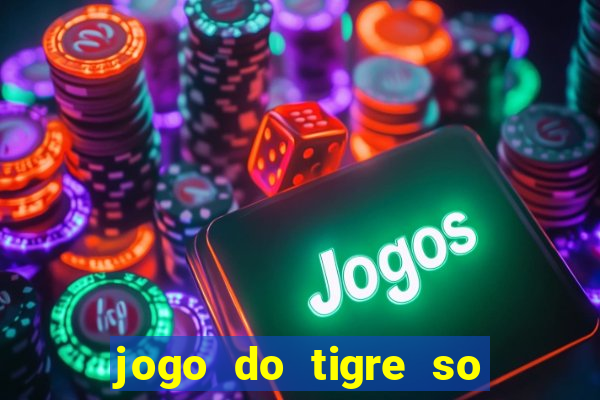 jogo do tigre so para brincar